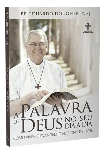 A palavra de Deus no seu dia a dia - Como viver o Evangelho nos dias de hoje, de Dougherty, Eduardo. Editora Associação do Senhor Jesus, capa mole em português, 2021