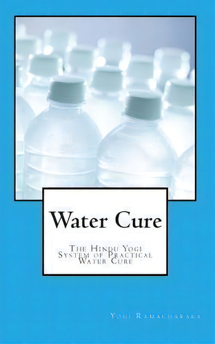 Water Cure, De Yogi Ramacharaka. Editorial Createspace Independent Publishing Platform, Tapa Blanda En Inglés