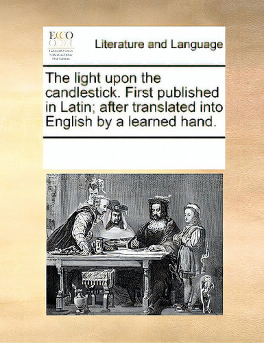 The Light Upon The Candlestick. First Published In Latin; After Translated Into English By A Lear..., De Multiple Tributors. Editorial Gale Ecco Print Ed, Tapa Blanda En Inglés