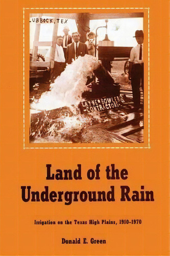 Land Of The Underground Rain : Irrigation On The Texas High Plains, 1910-1970, De Donald E. Green. Editorial University Of Texas Press, Tapa Blanda En Inglés