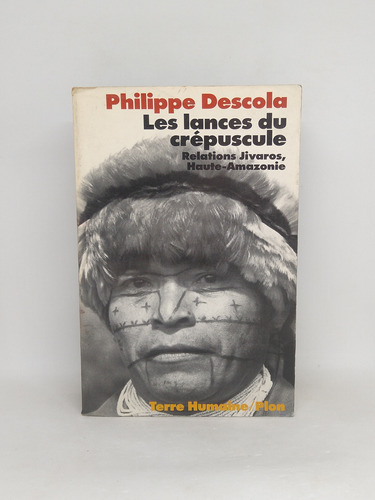 Les Lances Du Crepuscule Philippe Descola En Frances