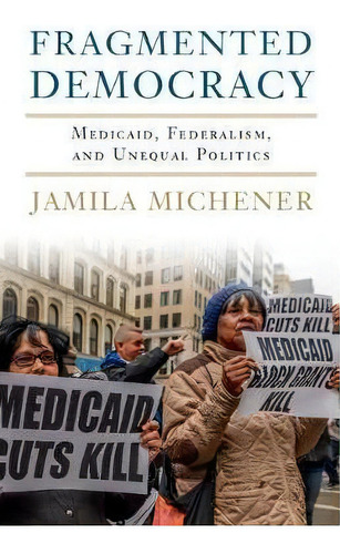 Fragmented Democracy : Medicaid, Federalism, And Unequal Politics, De Jamila Michener. Editorial Cambridge University Press, Tapa Dura En Inglés