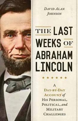 The Last Weeks Of Abraham Lincoln : A Day-by-day Account ...