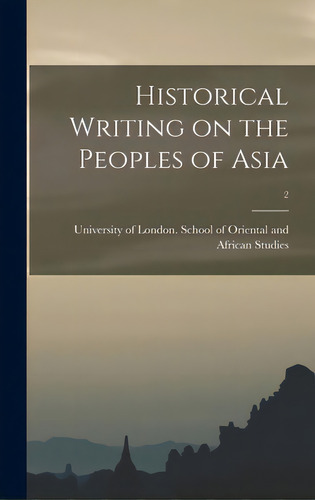 Historical Writing On The Peoples Of Asia; 2, De University Of London School Of Orien. Editorial Hassell Street Pr, Tapa Dura En Inglés