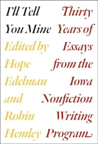 Iøll Tell You Mine: Thirty Years Of Essays From The Iowa Nonfiction Writing Program, De Edelman, Hope. Editorial University Of Chicago Press, Tapa Blanda En Inglés