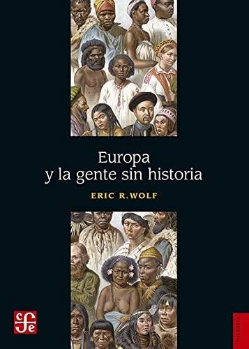 Europa Y La Gente Sin Historia - Wolf, Eric R