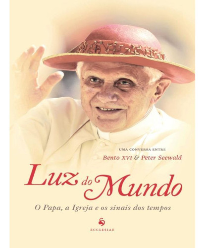 Luz Do Mundo: O Papa, A Igreja E Os Sinais Dos Tempos, De Bento Xvi,peter Seewald. Editora Ecclesiae, Capa Mole, Edição 1 Em Português, 2023