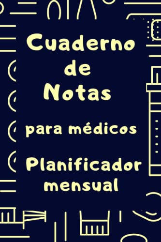 Cuaderno De Notas Para Medicos: Planificador Mensual: Anotac