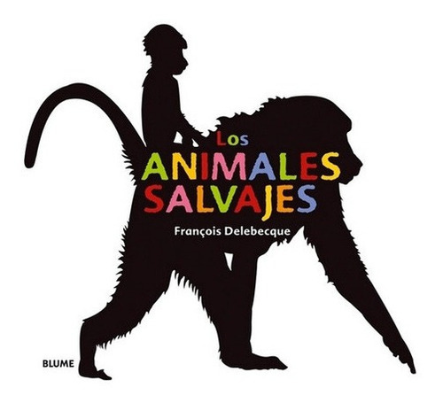 Animales Salvajes, Los - Francois Delebecque, de François Delebecque. Editorial BLUME en español