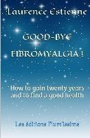 Good-bye Fibromalgia ! - Laurence Estienne