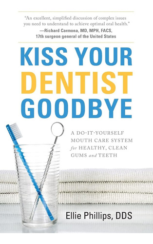 Kiss Your Dentist Goodbye: A Do-it-yourself Mouth Care System For Healthy, Clean Gums And Teeth, De Phillips Dds, Ellie. Editorial River Grove Books, Tapa Blanda En Inglés