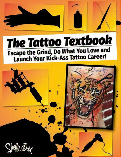 The Tattoo Textbook : Escape The Grind, Do What You Love, And Launch Your Kick-ass Tattoo Career, De Shelly Dax. Editorial Garden Of Ink, Tapa Blanda En Inglés