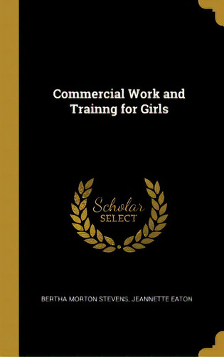 Commercial Work And Trainng For Girls, De Stevens, Bertha Morton. Editorial Wentworth Pr, Tapa Dura En Inglés