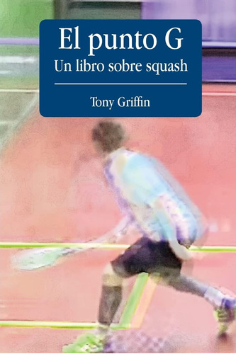 Libro: El Punto G, Un Libro De Squash (edición En Español)