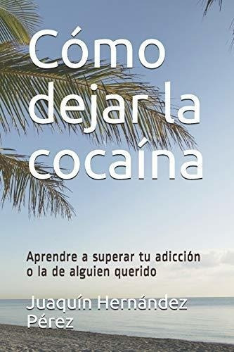 o Dejar La Cocaina Aprendre A Superar Tu Adiccio, de Hernández Pérez, Dr. Juaquín. Editorial Independently Published en español