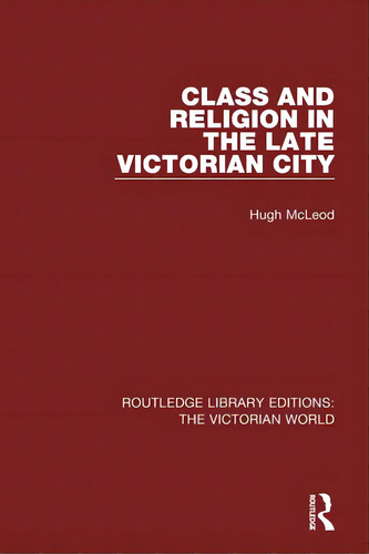 Class And Religion In The Late Victorian City, De Mcleod, Hugh. Editorial Routledge, Tapa Blanda En Inglés
