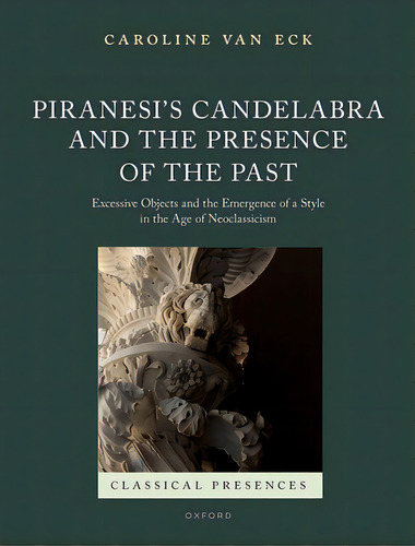 Piranesis Candelabra And The Presence Of The Past: Excessive Objects And The Emergence Of A Style..., De Van Eck. Editorial Oxford Univ Pr, Tapa Dura En Inglés