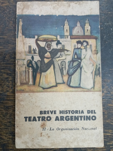 Breve Historia Del Teatro Argentino 2 * Organizacion Naciona