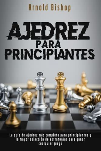 Ajedrez Para Principiantes El Manual Maspleto.., de Bishop, Arn. Editorial Independently Published en español