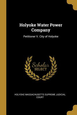 Libro Holyoke Water Power Company: Petitioner V. City Of ...