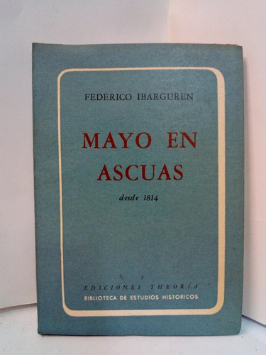 Mayo En Ascuas Desde 1814 - Federico Ibarguen 