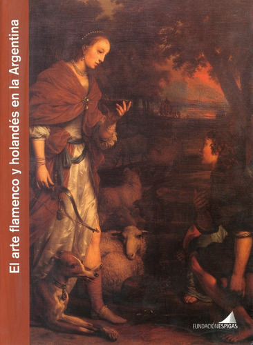 El Arte Flamenco Y Holandés En La Argentina, De Ángel M. Navarro. Editorial Fundación Espigas, Tapa Blanda En Español, 2006