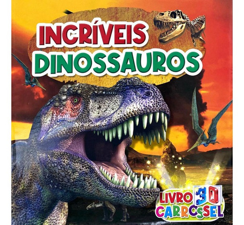 Livro Incríveis Dinossauros - Livro 3d Carrossel