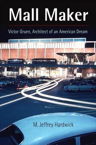 Libro: Mall Maker: Victor Gruen, Architect Of An American Dr