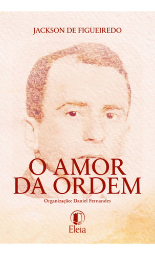 O Amor Da Ordem, De Jackson De Figueiredo. Editora Eleia, Capa Mole, Edição 1 Em Português, 2023