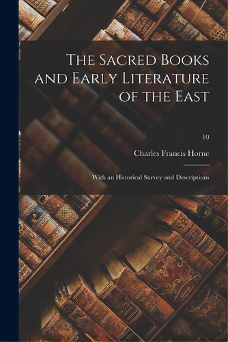 The Sacred Books And Early Literature Of The East; With An Historical Survey And Descriptions; 10, De Horne, Charles Francis 1870-. Editorial Legare Street Pr, Tapa Blanda En Inglés