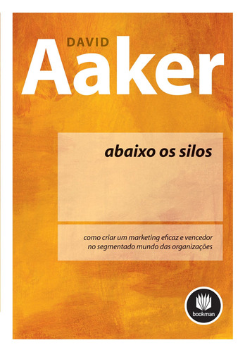 Abaixo os Silos: Como Criar um Marketing Eficaz e Vencedor no Segmentado Mundo das Organizações, de Aaker, David A.. Bookman Companhia Editora Ltda., capa mole em português, 2011