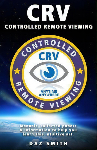 Crv - Controlled Remote Viewing : Collected Manuals & Information To Help You Learn This Intuitiv..., De Daz Smith. Editorial Createspace Independent Publishing Platform, Tapa Blanda En Inglés, 2013