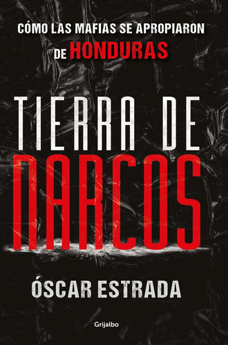 Tierra de narcos: Cómo las mafias se apropiaron de Honduras, de Estrada, Oscar. Serie Actualidad Editorial Grijalbo, tapa blanda en español, 2022