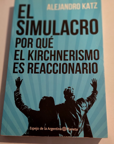 El Simulacro Por Qué El Kirchnerismo Es Reaccionario, A.katz