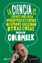 Comprar La Ciencia es Eso Que Nos Pasa Mientras Estamos Ocupados Haciendo Otras Cosas Diego Golombek