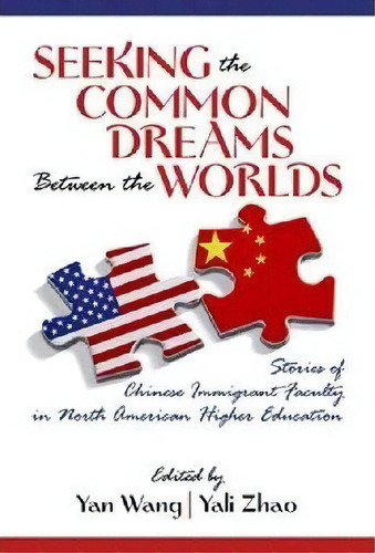 Seeking The Common Dreams Between The Worlds : Stories Of Chinese Immigrant Faculty In North Amer..., De Yan Wang. Editorial Information Age Publishing, Tapa Dura En Inglés