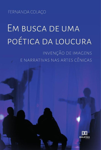 Em busca de uma poética da loucura, de Fernanda Colaço. Editorial Dialética, tapa blanda en portugués, 2022