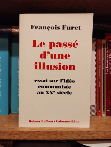 Passé D'une Illusion. L'idée Communiste S. Xx François Furet