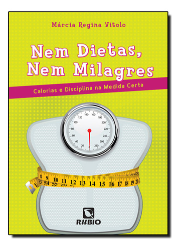 Nem Dietas, Nem Milagres: Calorias E Disciplina Na Medida Certa, De Márcia  Regina Vitolo. Editora Rubio, Capa Dura Em Português