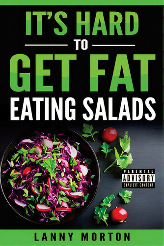 It's Hard To Get Fat Eating Salads: This Idiot's Guide To Losing Weight, De Morton, Lanny. Editorial Lightning Source Inc, Tapa Blanda En Inglés