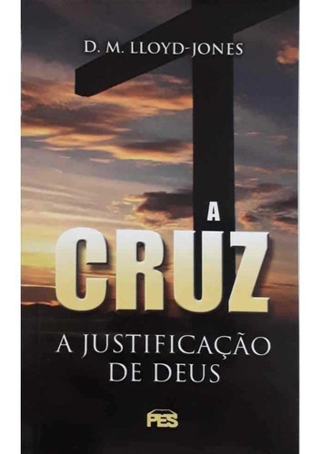 A Cruz - A Justificação De Deus -david Martyn Lloyd-jones