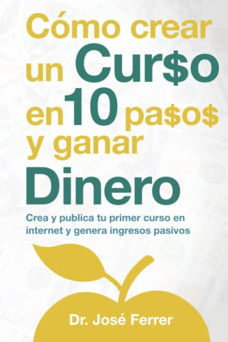 Como Crear Un Curso En 10 Pasos Y Ganar Dinero: Crea Y Publi