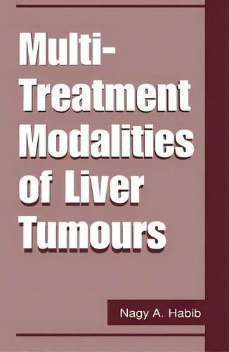 Multi-treatment Modalities Of Liver Tumours, De Nagy A. Habib. Editorial Springer Verlag New York Inc, Tapa Blanda En Inglés