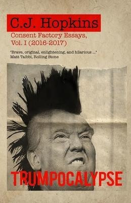 Trumpocalypse : Consent Factory Essays, Vol. I (2016-2017...