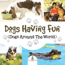 Comprar Libro Dogs Having Fun (dogs Around The World) - Baby Prof...