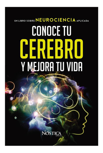 Conoce Tu Cerebro Y Mejora Tu Vida, De Olcese, Bruno. Nóstica Editorial, Tapa Blanda, Edición 1 En Español, 2020