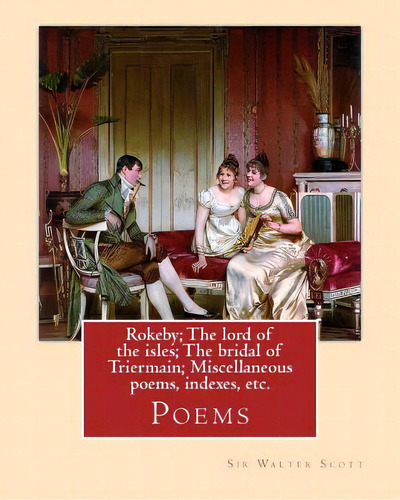 Rokeby; The Lord Of The Isles; The Bridal Of Triermain; Miscellaneous Poems, Indexes, Etc. By: Si..., De Scott, Sir Walter. Editorial Createspace, Tapa Blanda En Inglés