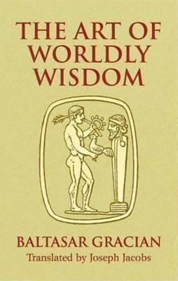 The Art Of Worldly Wisdom  Baltasar Gracin Y Moralesaqwe