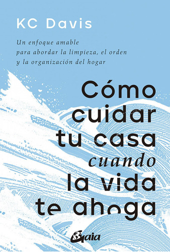 Como Cuidar Tu Casa Cuando La Vida Te Ahoga - Kc Davis