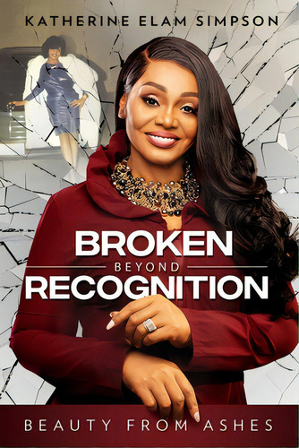 Broken Beyond Recognition: Beauty From Ashes, De Simpson, Katherine Elam. Editorial Christian Living Books Inc, Tapa Blanda En Inglés